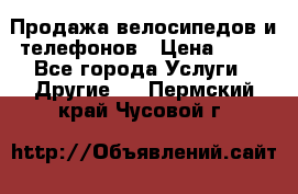 Продажа велосипедов и телефонов › Цена ­ 10 - Все города Услуги » Другие   . Пермский край,Чусовой г.